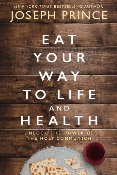 Joseph Prince - Eat Your Way to Life and Health, Häftad