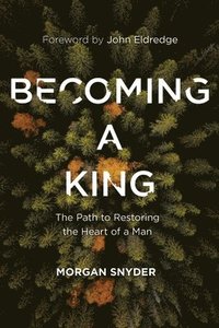 bokomslag Becoming a King: The Path to Restoring the Heart of a Man