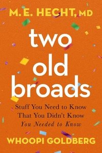 bokomslag Two Old Broads: Stuff You Need to Know That You Didn't Know You Needed to Know