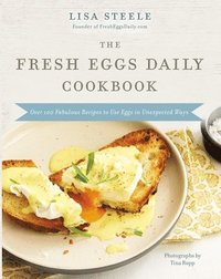 bokomslag The Fresh Eggs Daily Cookbook: Over 100 Fabulous Recipes to Use Eggs in Unexpected Ways - The Perfect Gift for Egg Lovers, Backyard Chicken Keepers, a