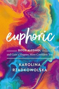 bokomslag Euphoric: Ditch Alcohol and Gain a Happier, More Confident You