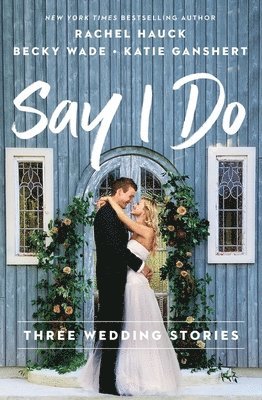 Rachel Hauck, Becky Wade, Katie Ganshert - Say I Do, Häftad