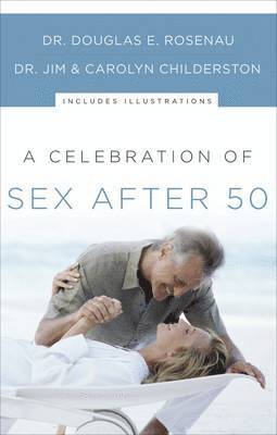 Dr. Douglas E. Rosenau, James K. Childerston, Carolyn Childerston, Douglas E. Rosenau, Douglas E Rosenau, James K Childerston - Celebration of Sex After 50, Häftad