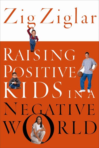 Zig Ziglar - Raising Positive Kids in a Negative World, Häftad