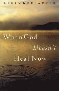 bokomslag When God Doesn't Heal Now