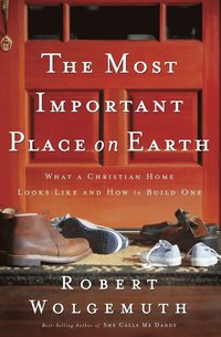 bokomslag The Most Important Place on Earth: What a Christian Home Looks Like and How to Build One