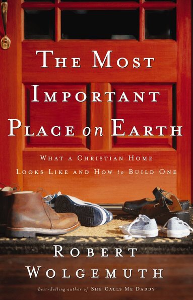 Robert Wolgemuth - Most Important Place on Earth, Häftad
