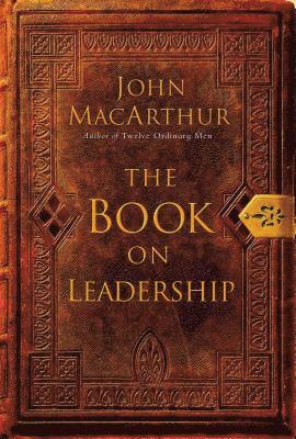John F. MacArthur, John Macarthur, John F MacArthur - The Book on Leadership: A Guide to Discovering the Characteristics of a True Leader Based on the Ministry of the Apostle Paul, Häftad