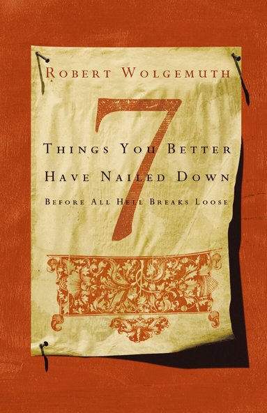 Robert Wolgemuth - 7 Things You Better Have Nailed Down Before All Hell Breaks Loose, Häftad
