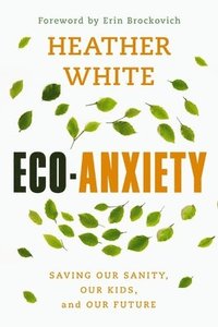 bokomslag Eco-Anxiety: Saving Our Sanity, Our Kids, and Our Future