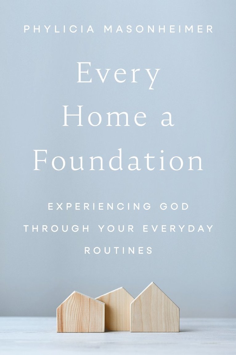 Phylicia Masonheimer - Every Home a Foundation, Inbunden