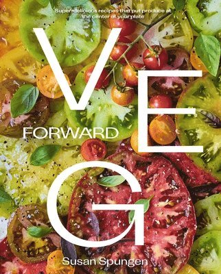 bokomslag Veg Forward: Super-Delicious Recipes That Put Produce at the Center of Your Plate