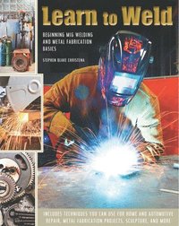 bokomslag Learn to Weld: Beginning MIG Welding and Metal Fabrication Basics