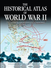 bokomslag The Historical Atlas of World War II: 170 Maps That Chart the Most Cataclysmic Event in Human History