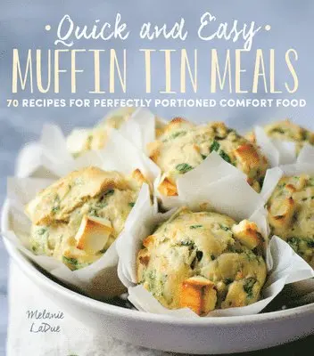 Melanie Ladue - Quick and Easy Muffin Tin Meals: 70 Recipes for Perfectly Portioned Comfort Food, Häftad. Tillgänglighet: Tillfälligt slut
