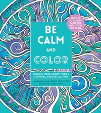 bokomslag Be Calm and Color: Channel Your Anxiety Into a Soothing, Creative Activity