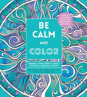 bokomslag Be Calm and Color: Channel Your Anxiety Into a Soothing, Creative Activity