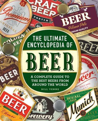 The Ultimate Encyclopedia of Beer: A Complete Guide to the Best Beers from Around the World
