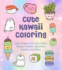 bokomslag Cute Kawaii Coloring: Color Super-Cute Cats, Sushi, Clouds, Flowers, Monsters, Sweets, and More!