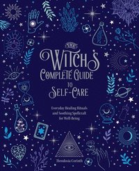 bokomslag The Witch's Complete Guide to Self-Care: Everyday Healing Rituals and Soothing Spellcraft for Well-Being
