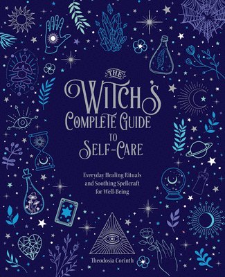 bokomslag The Witch's Complete Guide to Self-Care: Everyday Healing Rituals and Soothing Spellcraft for Well-Being