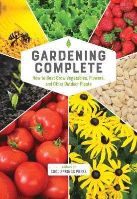Editors of Cool Springs Press - Gardening Complete: How to Best Grow Vegetables, Flowers, and Other Outdoor Plants, Inbunden