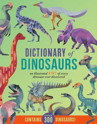 Dictionary of Dinosaurs: An Illustrated A to Z of Every Dinosaur Ever Discovered - Contains Over 300 Dinosaurs!, Inbunden