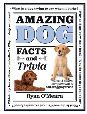 Amazing Dog Facts and Trivia: A Canine Compendium of Tail-Wagging Trivia 1