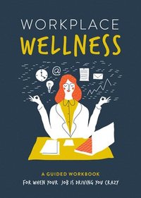 bokomslag Workplace Wellness: A Guided Workbook for When Your Job Is Driving You Crazy