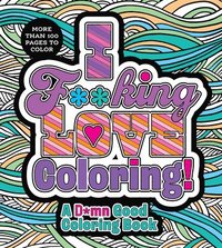 bokomslag I F**king Love Coloring!: A D*mn Good Coloring Book