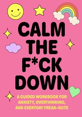 bokomslag Calm the F*ck Down: A Guided Workbook for Anxiety, Overthinking, and Everyday Freak-Outs