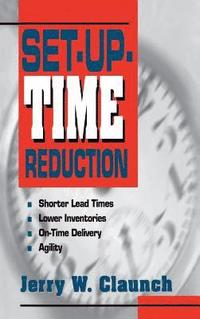 bokomslag Set-Up-Time Reduction: Shorter Lead Time, Lower Inventories, On-Time Delivery, The Ability to Change Quickly
