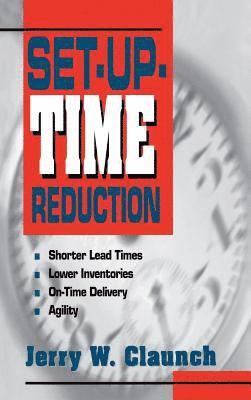 Set-Up-Time Reduction: Shorter Lead Time, Lower Inventories, On-Time Delivery, The Ability to Change Quickly 1