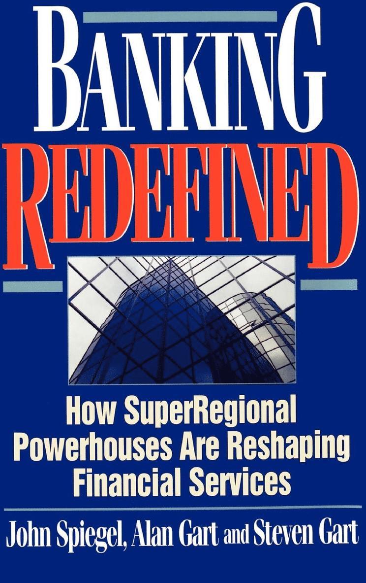 John Spiegel - Banking Redefined: How Superregional Powerhouses Are Reshaping Financial Services, Inbunden