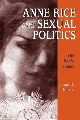 James R. Keller - Anne Rice and Sexual Politics, Häftad