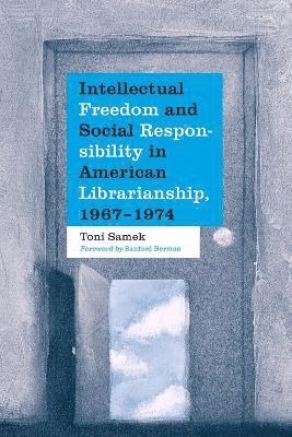Toni Samek - Intellectual Freedom and Social Responsibility in American Librarianship, 1967-1974, Häftad