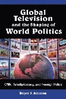 bokomslag Global Television and the Shaping of World Politics