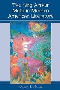 bokomslag King Arthur Myth in Modern American Literature