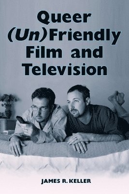 James R. Keller - Queer (Un)Friendly Film and Television, Häftad