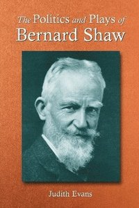 bokomslag The Politics and Plays of Bernard Shaw