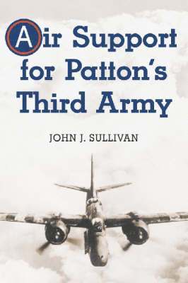 John J. Sullivan - Air Support for Patton's Third Army, Häftad