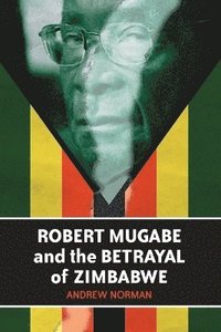 bokomslag Robert Mugabe and the Betrayal of Zimbabwe