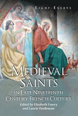 Elizabeth Emery, Laurie Postlewate - Medieval Saints in Late Nineteenth Century French Culture, Häftad