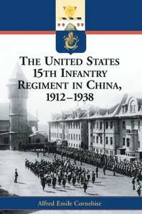 bokomslag The United States 15th Infantry Regiment in China, 1912-1938