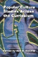 Ray B. Browne - Popular Culture Studies Across the Curriculum, Häftad