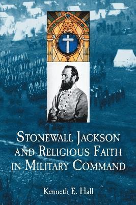 Kenneth E. Hall - Stonewall Jackson and Religious Faith in Military Command, Häftad