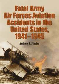 bokomslag Fatal Army Air Forces Aviation Accidents in the United States, 1941-1945