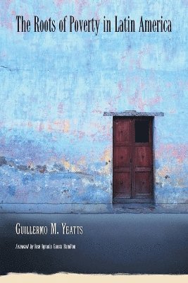 Guillermo M. Yeatts - Roots of Poverty in Latin America, Häftad