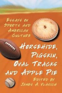 bokomslag Horsehide, Pigskin, Oval Tracks and Apple Pie