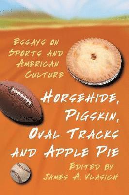 James A. Vlasich - Horsehide, Pigskin, Oval Tracks and Apple Pie, Häftad
